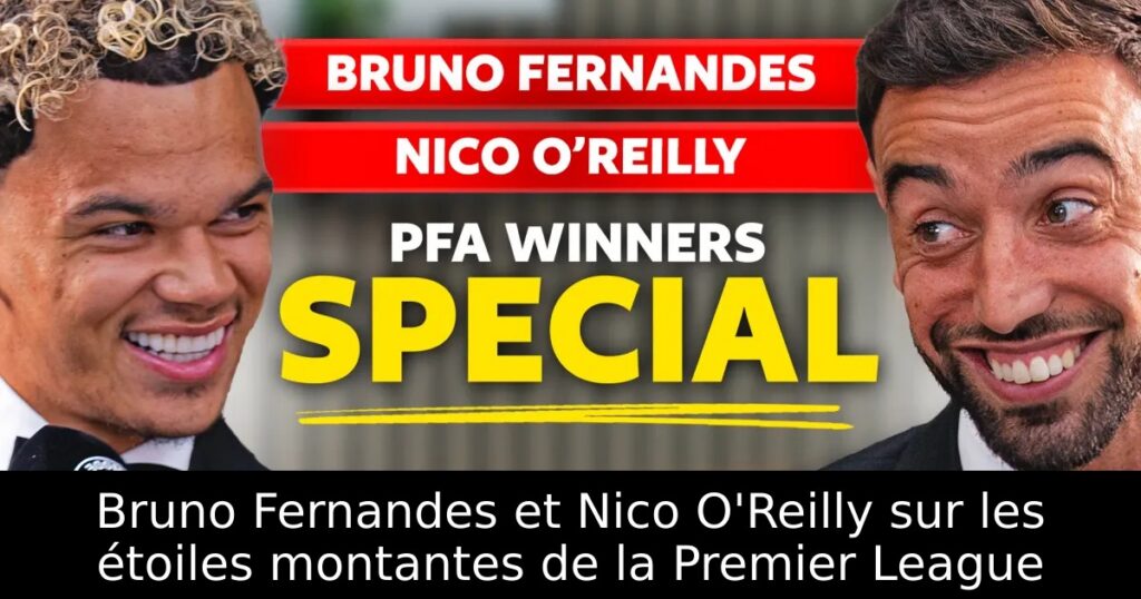 Bruno Fernandes et Nico O&rsquo;Reilly sur les étoiles montantes de la Premier League