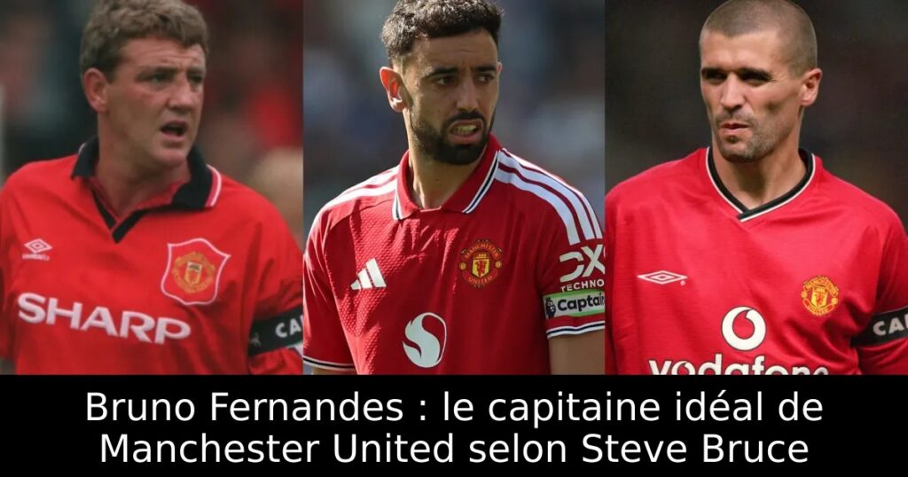 Bruno Fernandes : le capitaine idéal de Manchester United selon Steve Bruce