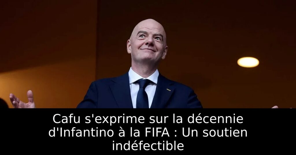 Cafu s&rsquo;exprime sur la décennie d&rsquo;Infantino à la FIFA : Un soutien indéfectible