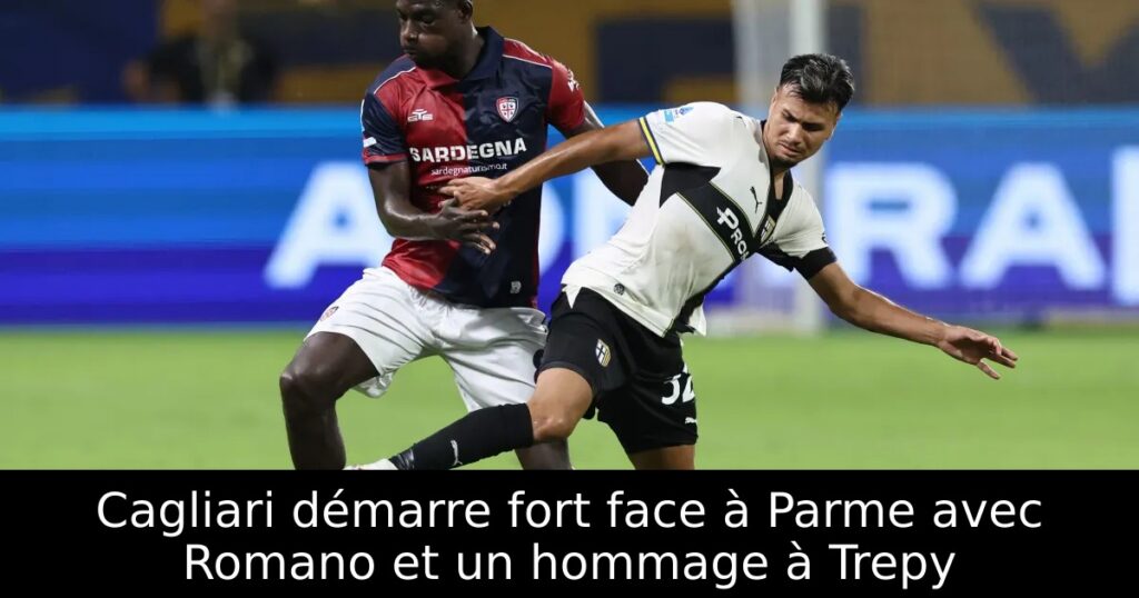 Cagliari démarre fort face à Parme avec Romano et un hommage à Trepy