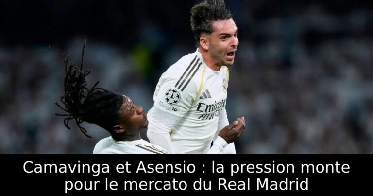 Camavinga et Asensio : la pression monte pour le mercato du Real Madrid