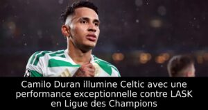 Camilo Duran illumine Celtic avec une performance exceptionnelle contre LASK en Ligue des Champions