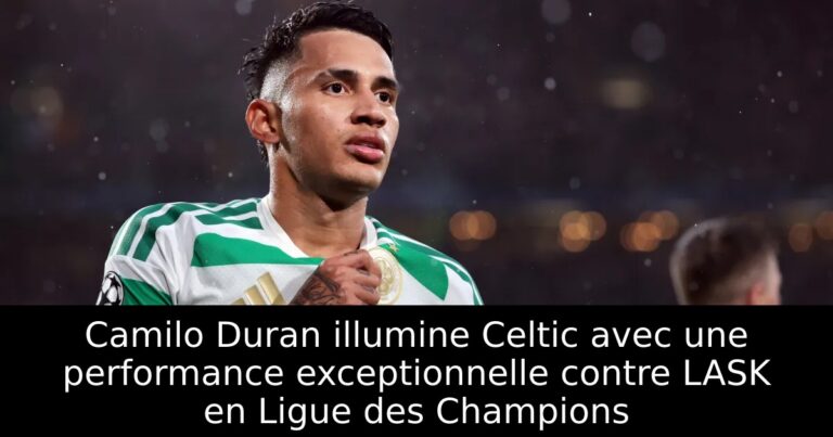Camilo Duran illumine Celtic avec une performance exceptionnelle contre LASK en Ligue des Champions