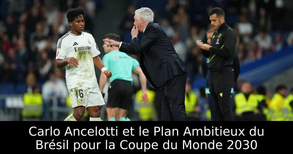 Carlo Ancelotti et le Plan Ambitieux du Brésil pour la Coupe du Monde 2030
