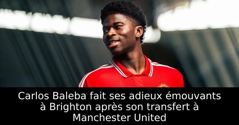 Carlos Baleba fait ses adieux émouvants à Brighton après son transfert à Manchester United