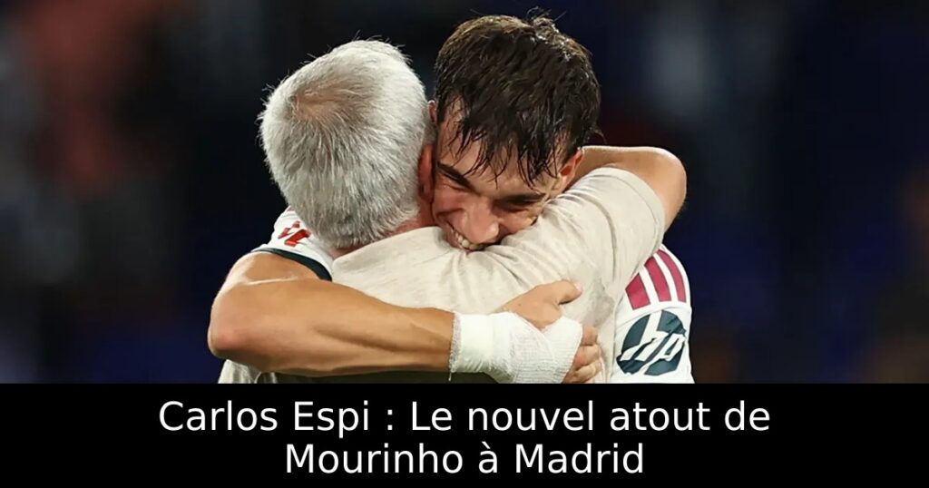 Carlos Espi : Le nouvel atout de Mourinho à Madrid