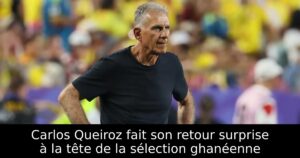 Carlos Queiroz fait son retour surprise à la tête de la sélection ghanéenne