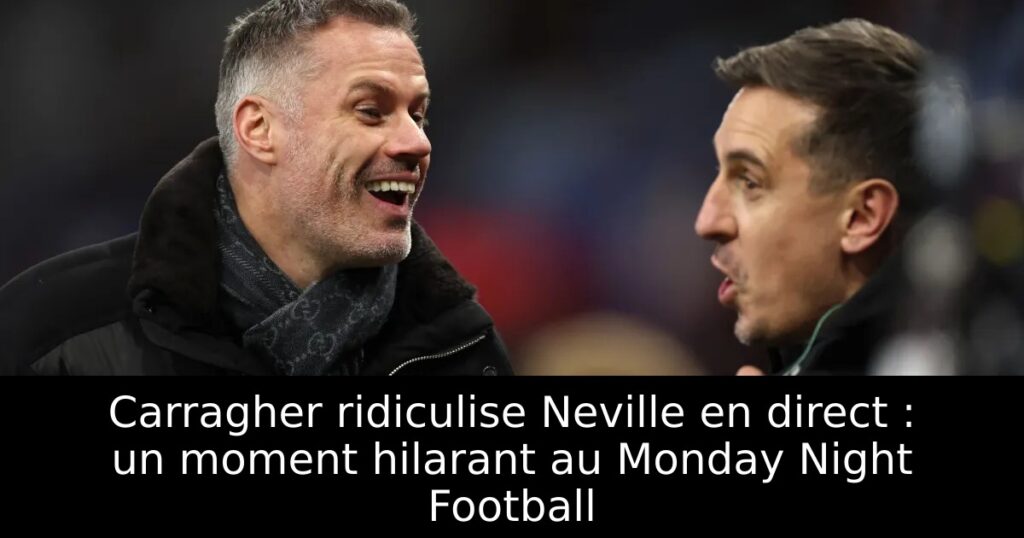 Carragher ridiculise Neville en direct : un moment hilarant au Monday Night Football