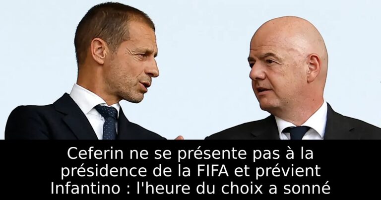 Ceferin ne se présente pas à la présidence de la FIFA et prévient Infantino : l'heure du choix a sonné