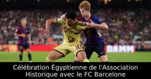 Célébration Égyptienne de l&rsquo;Association Historique avec le FC Barcelone
