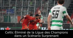 Celtic Éliminé de la Ligue des Champions dans un Scénario Surprenant