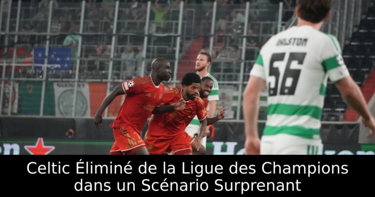 Celtic Éliminé de la Ligue des Champions dans un Scénario Surprenant
