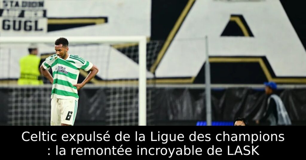 Celtic expulsé de la Ligue des champions : la remontée incroyable de LASK
