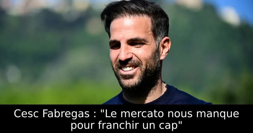 Cesc Fabregas : « Le mercato nous manque pour franchir un cap »