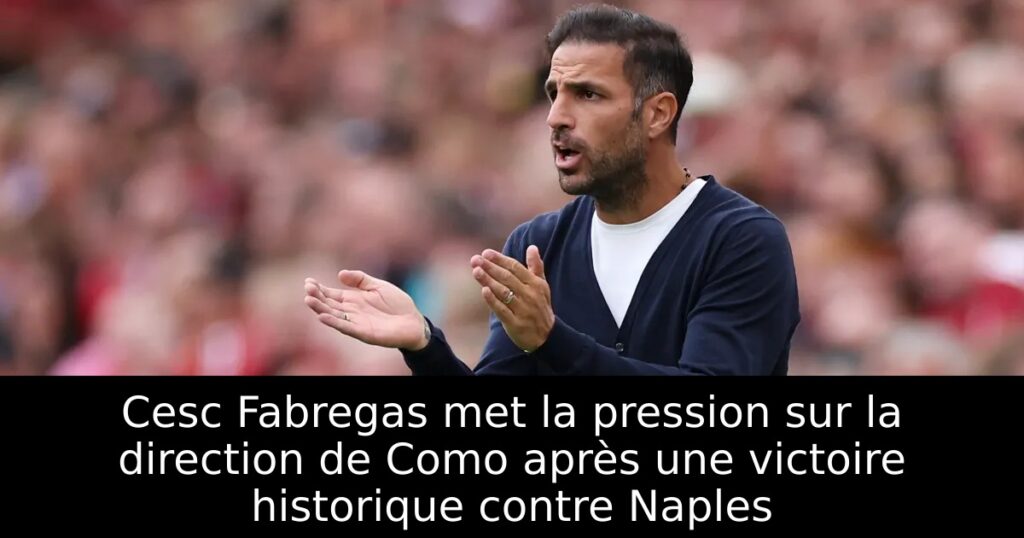 Cesc Fabregas met la pression sur la direction de Como après une victoire historique contre Naples