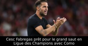 Cesc Fabregas prêt pour le grand saut en Ligue des Champions avec Como
