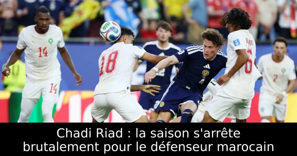 Chadi Riad : la saison s&rsquo;arrête brutalement pour le défenseur marocain