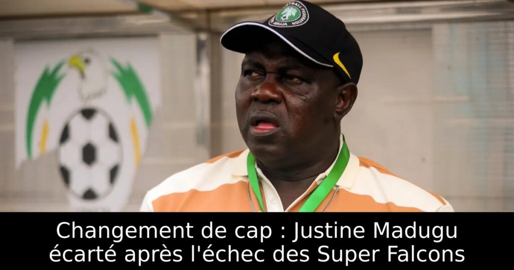 Changement de cap : Justine Madugu écarté après l&rsquo;échec des Super Falcons