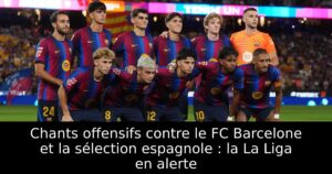 Chants offensifs contre le FC Barcelone et la sélection espagnole : la La Liga en alerte