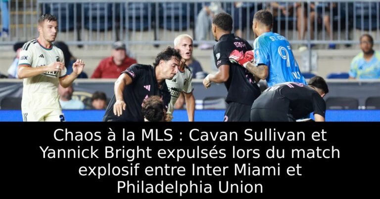 Chaos à la MLS : Cavan Sullivan et Yannick Bright expulsés lors du match explosif entre Inter Miami et Philadelphia Union