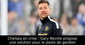 Chelsea en crise : Gary Neville propose une solution pour le poste de gardien