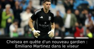 Chelsea en quête d&rsquo;un nouveau gardien : Emiliano Martinez dans le viseur