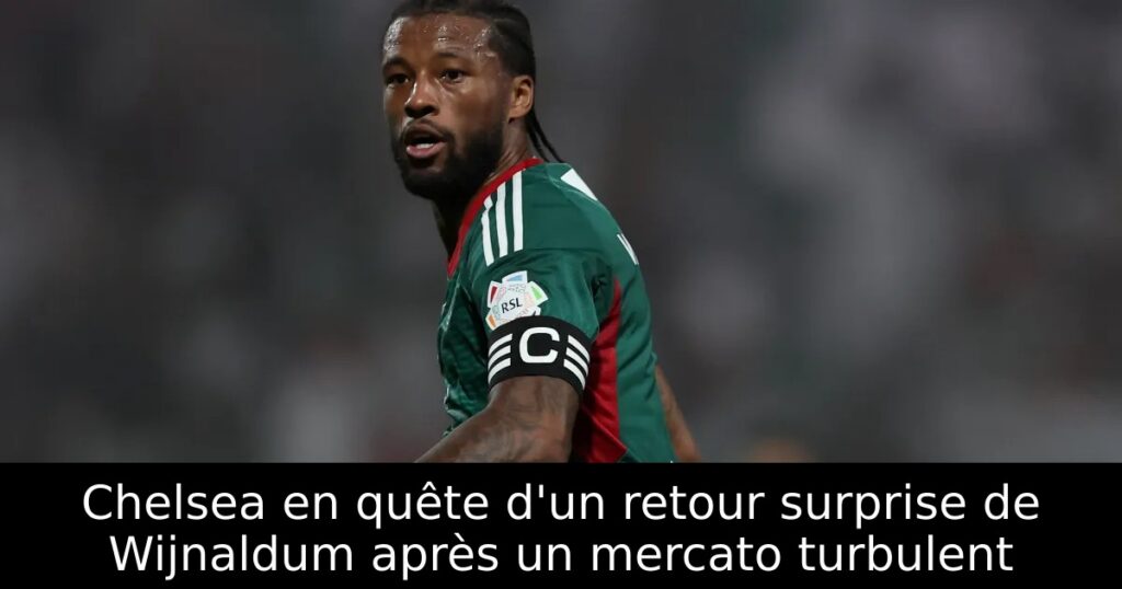 Chelsea en quête d&rsquo;un retour surprise de Wijnaldum après un mercato turbulent