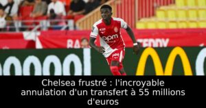 Chelsea frustré : l&rsquo;incroyable annulation d&rsquo;un transfert à 55 millions d&rsquo;euros