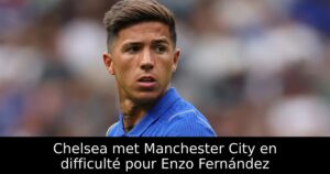 Chelsea met Manchester City en difficulté pour Enzo Fernández