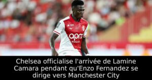 Chelsea officialise l&rsquo;arrivée de Lamine Camara pendant qu&rsquo;Enzo Fernandez se dirige vers Manchester City