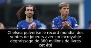 Chelsea pulvérise le record mondial des ventes de joueurs avec un incroyable dégraissage de 380 millions de livres cet été