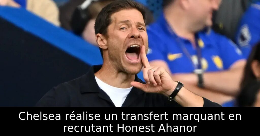 Chelsea réalise un transfert marquant en recrutant Honest Ahanor