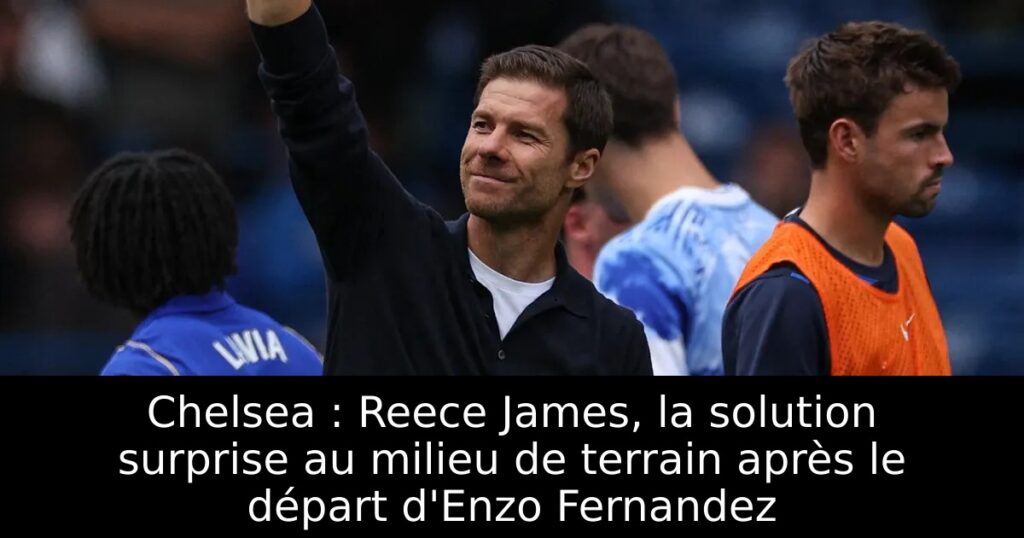 Chelsea : Reece James, la solution surprise au milieu de terrain après le départ d&rsquo;Enzo Fernandez