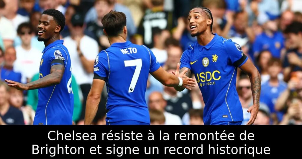 Chelsea résiste à la remontée de Brighton et signe un record historique