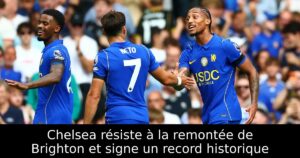Chelsea résiste à la remontée de Brighton et signe un record historique