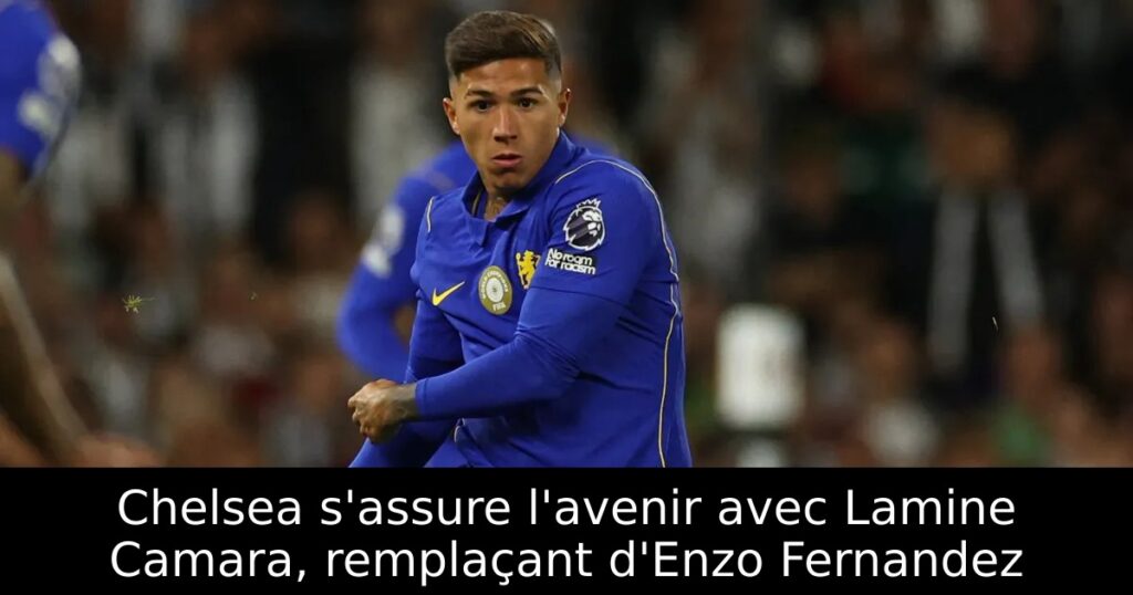 Chelsea s&rsquo;assure l&rsquo;avenir avec Lamine Camara, remplaçant d&rsquo;Enzo Fernandez
