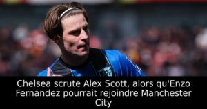 Chelsea scrute Alex Scott, alors qu&rsquo;Enzo Fernandez pourrait rejoindre Manchester City