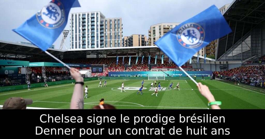 Chelsea signe le prodige brésilien Denner pour un contrat de huit ans