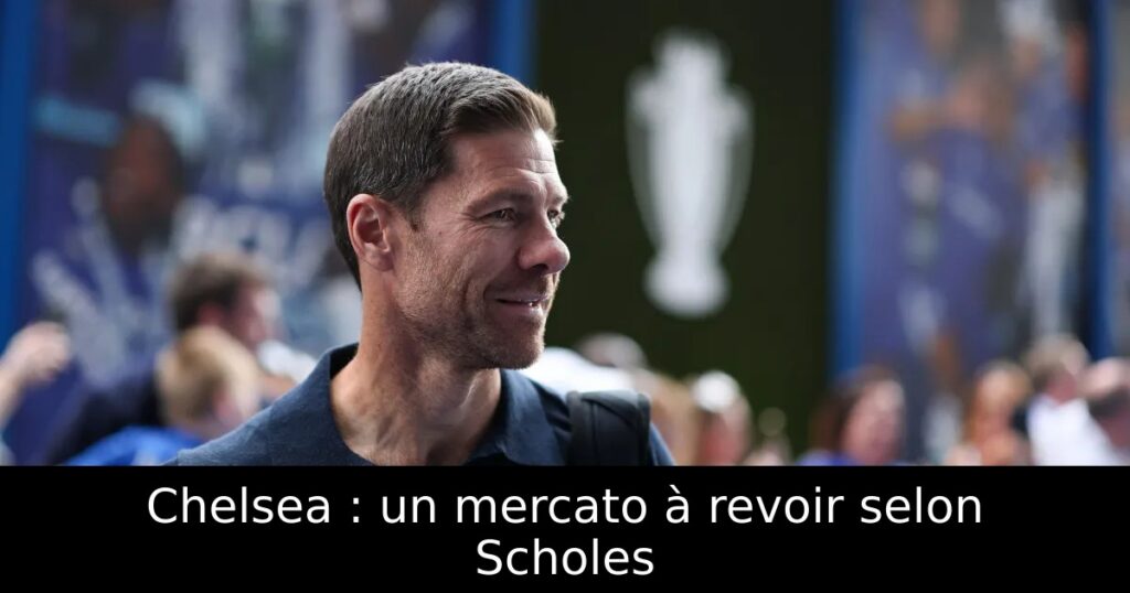 Chelsea : un mercato à revoir selon Scholes