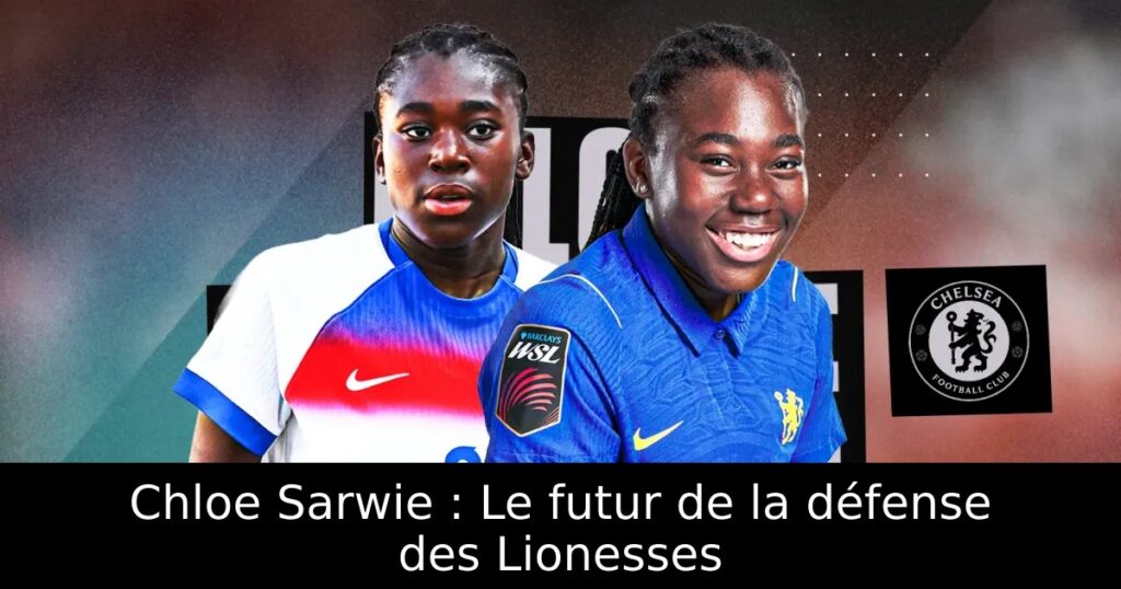 Chloe Sarwie : Le futur de la défense des Lionesses