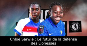 Chloe Sarwie : Le futur de la défense des Lionesses