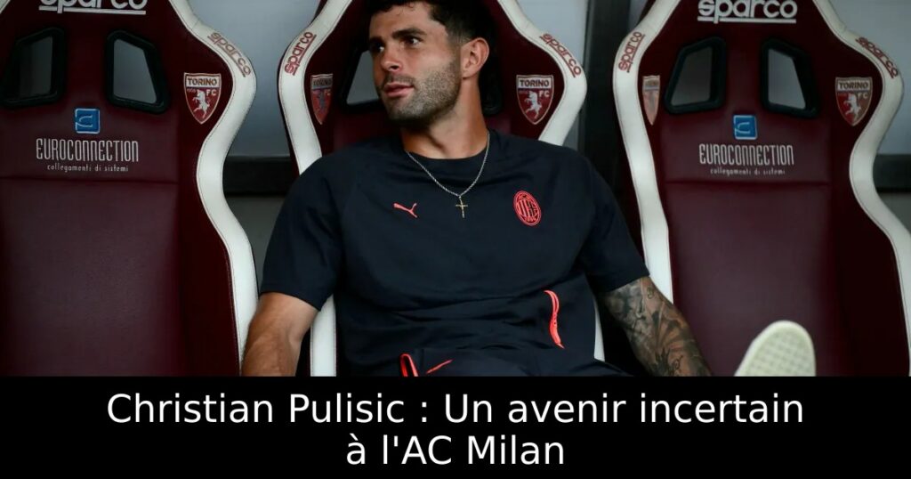 Christian Pulisic : Un avenir incertain à l&rsquo;AC Milan