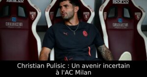 Christian Pulisic : Un avenir incertain à l&rsquo;AC Milan