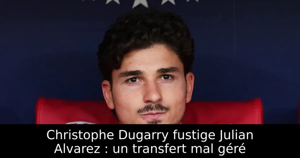 Christophe Dugarry fustige Julian Alvarez : un transfert mal géré