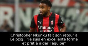 Christopher Nkunku fait son retour à Leipzig : « Je suis en excellente forme et prêt à aider l&rsquo;équipe »