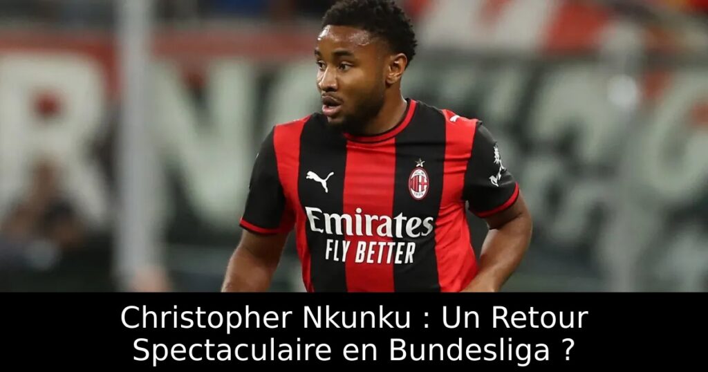 Christopher Nkunku : Un Retour Spectaculaire en Bundesliga ?