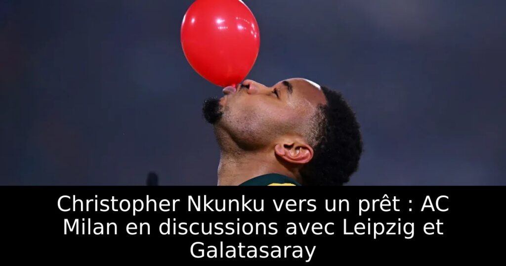Christopher Nkunku vers un prêt : AC Milan en discussions avec Leipzig et Galatasaray
