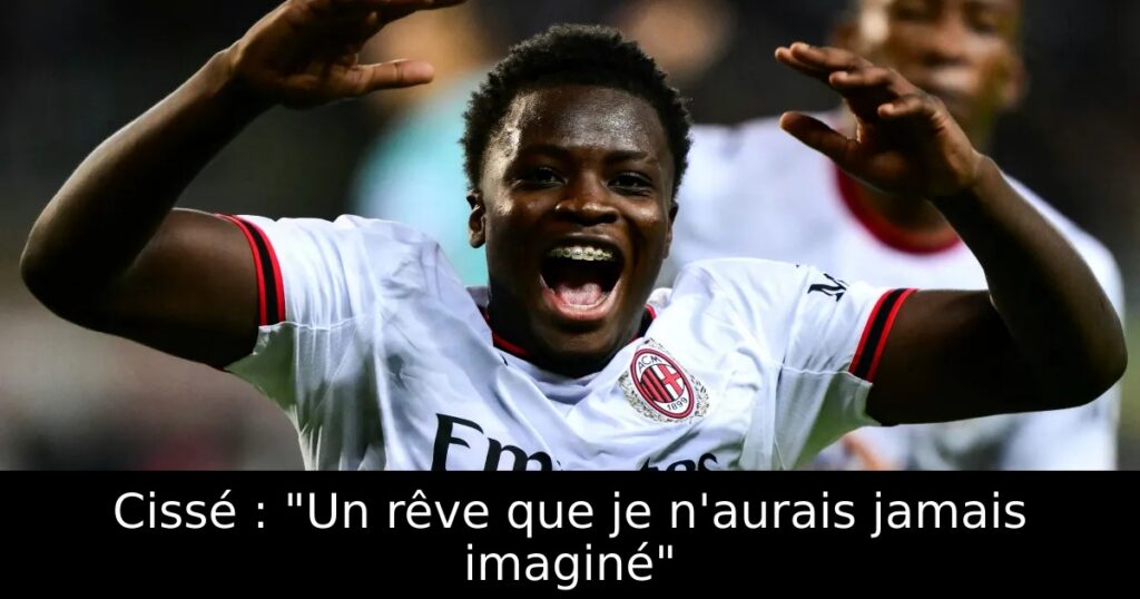 Cissé : « Un rêve que je n&rsquo;aurais jamais imaginé »