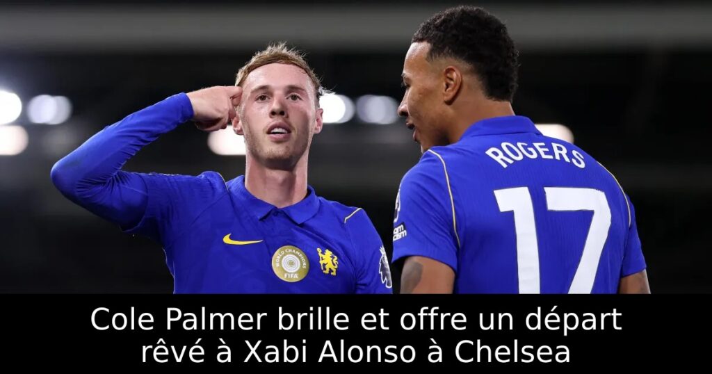 Cole Palmer brille et offre un départ rêvé à Xabi Alonso à Chelsea