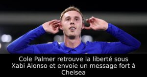 Cole Palmer retrouve la liberté sous Xabi Alonso et envoie un message fort à Chelsea